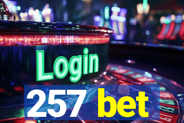 257 bet